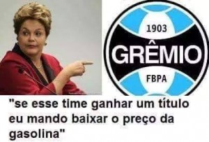 Torça para o Grêmio ser campeão que a Dilma baixa o preço da gasolina